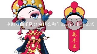 中国戏曲乐队分为什么和什么,各自指什么场