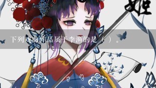 下列戏曲作品属于李渔的是（ ）。