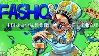 中国戏曲学院舞美设计就业怎么样 ,毕业在哪工作?请师哥师姐帮帮我,谢谢