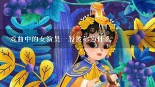 戏曲中的女演员1般被称为什么