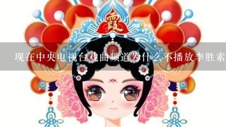 现在中央电视台戏曲频道为什么不播放李胜素演的京剧？