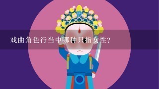 戏曲角色行当中哪种只指女性?