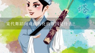 宋代舞蹈向戏曲转化的原因是什么?