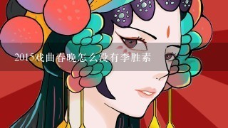 2015戏曲春晚怎么没有李胜素