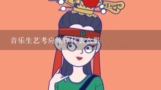 音乐生艺考应该穿什么衣服