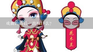 戏曲的最后1出叫什么？