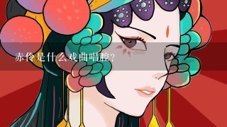 赤伶是什么戏曲唱腔？