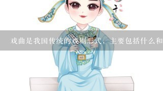 戏曲是我国传统的戏剧形式，主要包括什么和各种地方戏，以什么和什么为主要表演手段。