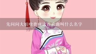 先问问大姐啥贵庚这首戏曲叫什么名字