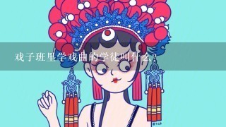 戏子班里学戏曲的学徒叫什么？