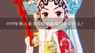 1959年何占豪书写的小提琴写曲是什么？