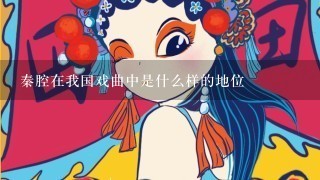 秦腔在我国戏曲中是什么样的地位