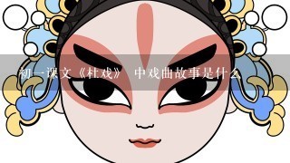 初1课文《杜戏》 中戏曲故事是什么