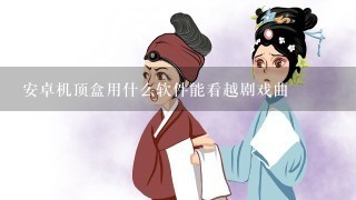 安卓机顶盒用什么软件能看越剧戏曲