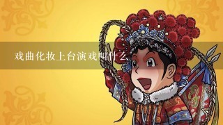 戏曲化妆上台演戏叫什么