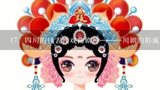 17．4川的代表性戏曲剧种———川剧的形成时代大约是在( )．