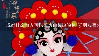 成都什么地方可以画戏曲装扮的妆 好朋友要cos解语花。。