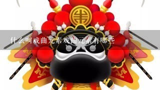 什么叫戏曲元素戏曲元素有哪些