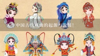 关于中国古代戏曲的起源与发展！