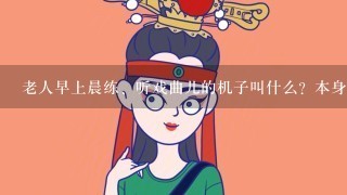 老人早上晨练、听戏曲儿的机子叫什么？本身自带戏曲吗？