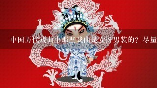 中国历代戏曲中那些戏曲是女扮男装的？尽量详细1点，比如作者，故事梗概，朝代等