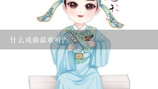 什么戏曲最难听？