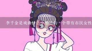 李千金是戏曲什么中塑造的1个带有市民女性特征的人物形象