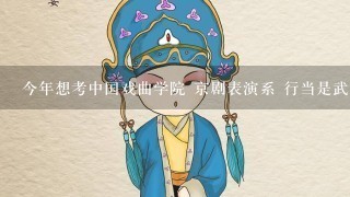 今年想考中国戏曲学院 京剧表演系 行当是武生 考试的程序有哪些 比如什麼时间报名 在哪报名 我家是沈阳的