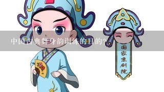 中国古典舞身韵训练的目的？