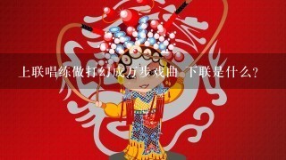 上联唱练做打幻成万步戏曲 下联是什么？