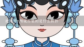 把照片p图成古装的是什么软件