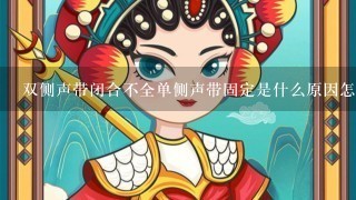 双侧声带闭合不全单侧声带固定是什么原因怎么治疗