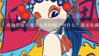 戏曲里面旦角头上戴的帽子叫什么？就是坠满珍珠的那种，好像有个专业的叫法，烦专家指点，急用？