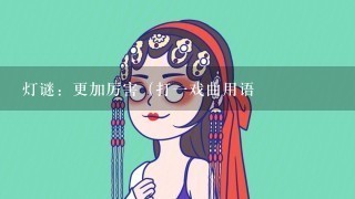 灯谜：更加厉害（打1戏曲用语