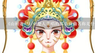 《山村老尸》中楚人美唱的那首戏曲名称是什么?或者给个下载地址.