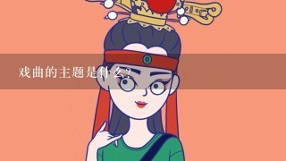 戏曲的主题是什么?