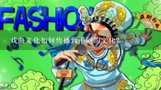 戏曲文化如何传播到不同的文化?