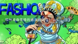 郑州戏曲茶楼的表演形式是什么?