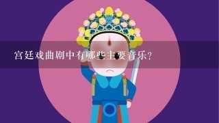 宫廷戏曲剧中有哪些主要音乐?