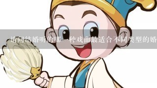 请问结婚听的哪一种戏曲最适合不同类型的婚宴?