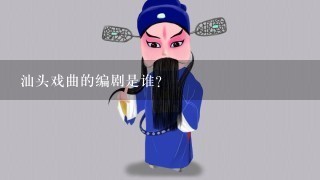 汕头戏曲的编剧是谁?