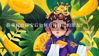 薛琳嫁给薛宝后如何看待自己的朋友?