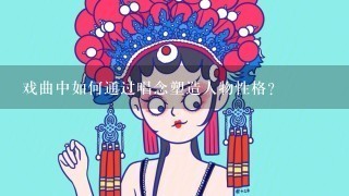 戏曲中如何通过唱念塑造人物性格?